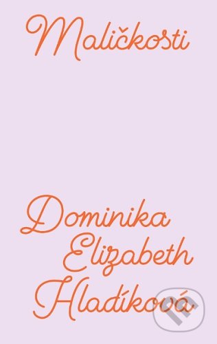 Kniha: Maličkosti (Dominika Elizabeth Hladíková). E.J. Publishing, 2020 Kniha: Maličkosti (Dominika Elizabeth Hladíková). E.J. Publishing, 2020