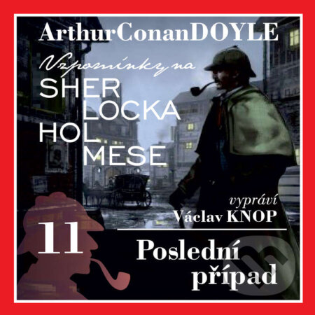 Audiokniha: Vzpomínky na Sherlocka Holmese 11 - Poslední případ (Arthur Conan Doyle). Kanopa, 2020 Audiokniha: Vzpomínky na Sherlocka Holmese 11 - Poslední případ (Arthur Conan Doyle). Kanopa, 2020