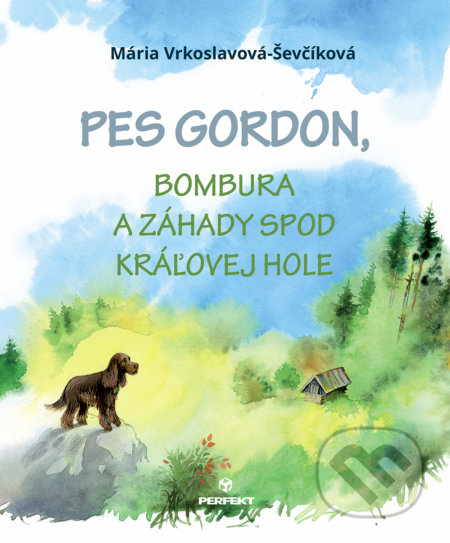 Kniha: Pes Gordon, Bombura a záhady spod Kráľovej hole (Mária Vrkoslavová - Ševčíková). Perfekt, 2020 Kniha: Pes Gordon, Bombura a záhady spod Kráľovej hole (Mária Vrkoslavová - Ševčíková). Perfekt, 2020