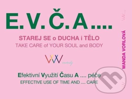 Kniha: E.V.Č.A.... Starej se o ducha i tělo / TAKE CARE of your SOUL and BODY (Wanda Vorlová). Plot, 2020 Kniha: E.V.Č.A.... Starej se o ducha i tělo / TAKE CARE of your SOUL and BODY (Wanda Vorlová). Plot, 2020
