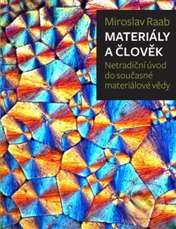 Kniha: Materiály a člověk : netradiční úvod do současné materiálové vědy (Miroslav Raab). UTB, 2020 Kniha: Materiály a člověk : netradiční úvod do současné materiálové vědy (Miroslav Raab). UTB, 2020