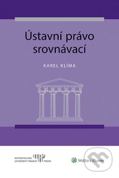 Kniha: Ústavní právo srovnávací (Karel Klíma). Wolters Kluwer ČR, 2020 Kniha: Ústavní právo srovnávací (Karel Klíma). Wolters Kluwer ČR, 2020