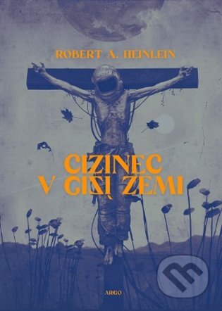 E-kniha: Cizinec v cizí zemi (Robert A. Heinlein). Argo, 2020 E-kniha: Cizinec v cizí zemi (Robert A. Heinlein). Argo, 2020