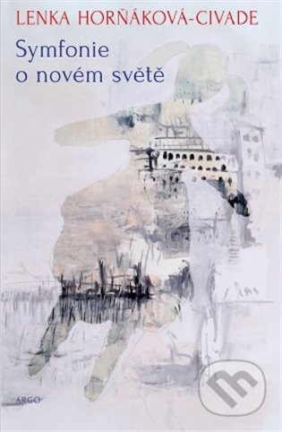 E-kniha: Symfonie o novém světě (Lenka Horňáková-Civade). Argo, 2020 E-kniha: Symfonie o novém světě (Lenka Horňáková-Civade). Argo, 2020