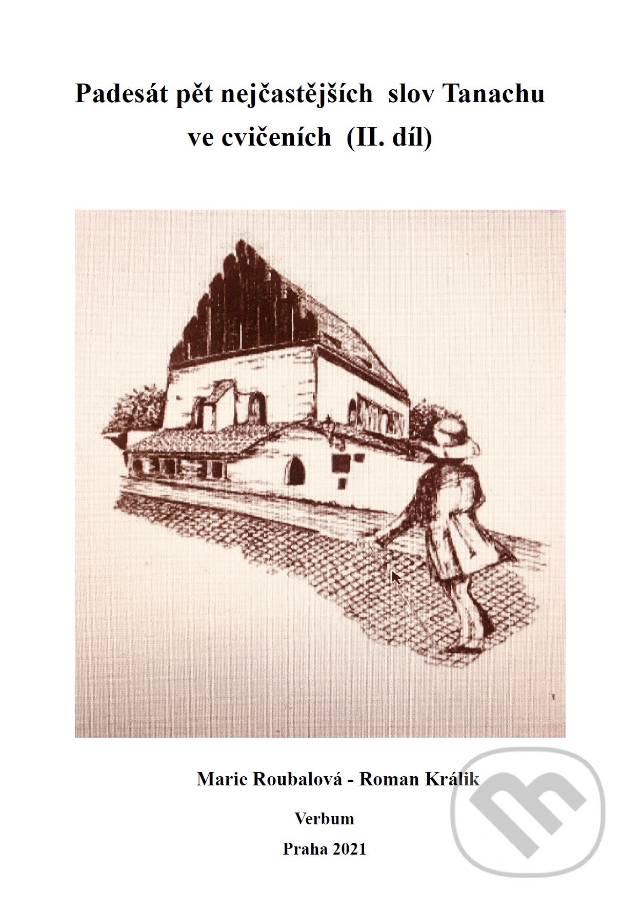 Kniha: Padesát pět nejčastějších slov Tanachu ve cvičeních II. díl (Marie Roubalová a Roman Králik). Verbum, 2021 Kniha: Padesát pět nejčastějších slov Tanachu ve cvičeních II. díl (Marie Roubalová a Roman Králik). Verbum, 2021