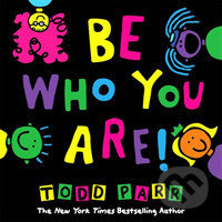 Kniha: Be Who You Are (Todd Parr). Little, Brown, 2016 Kniha: Be Who You Are (Todd Parr). Little, Brown, 2016