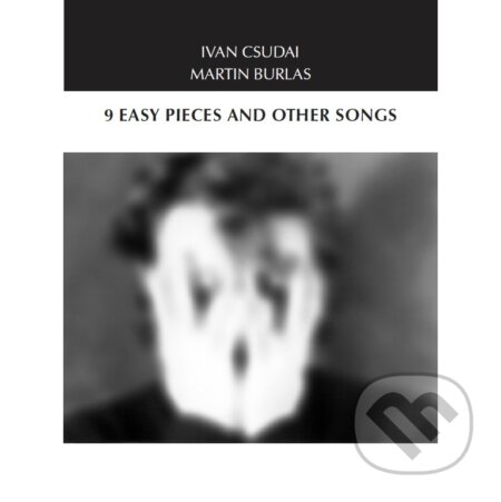 Hudební CD: Ivan Csudai & Martin Burlas: 9 Easy Pieces & Other Songs (Divyd). Divyd, 2020 Hudební CD: Ivan Csudai & Martin Burlas: 9 Easy Pieces & Other Songs (Divyd). Divyd, 2020