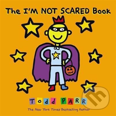 Kniha: The I'm Not Scared Book (Todd Parr). Atom, Little Brown, 2011 Kniha: The I'm Not Scared Book (Todd Parr). Atom, Little Brown, 2011