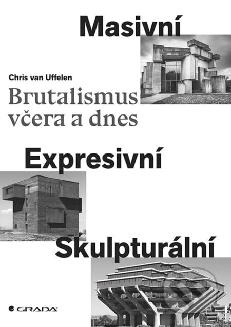 Brutalismus včera a dnes - Chris Uffelen, Grada, 2019