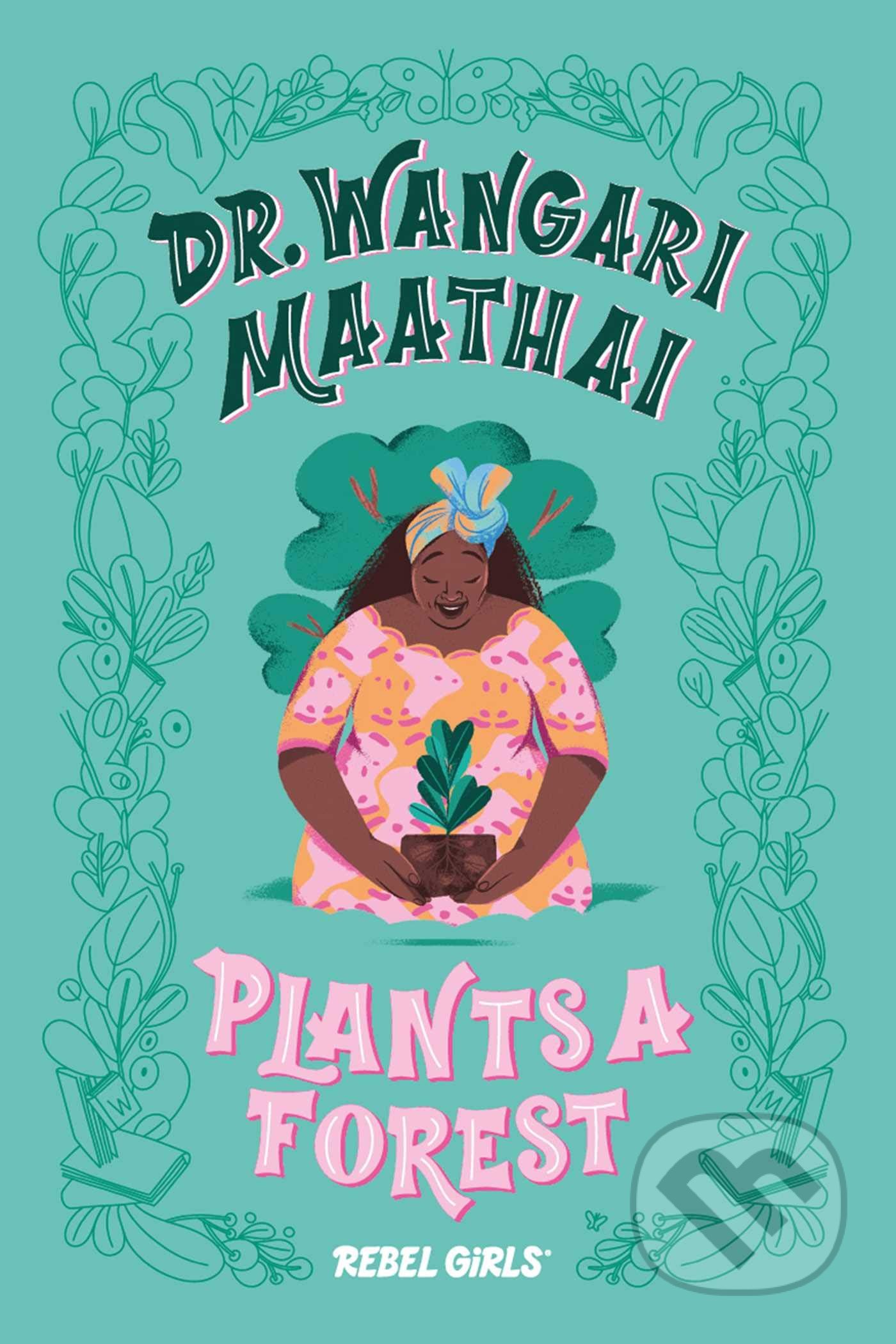 Kniha: Dr. Wangari Maathai Plants a Forest (Rebel Girls). Rebel Girls, 2020 Kniha: Dr. Wangari Maathai Plants a Forest (Rebel Girls). Rebel Girls, 2020