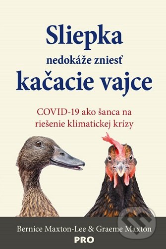 Kniha: Sliepka nedokáže zniesť kačacie vajce (Bernice Maxton-Lee a Graeme Maxton). PRO, 2020 Kniha: Sliepka nedokáže zniesť kačacie vajce (Bernice Maxton-Lee a Graeme Maxton). PRO, 2020