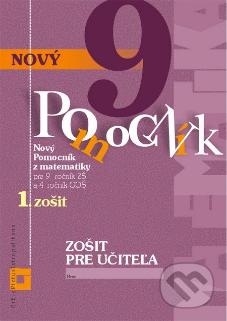 Kniha: Nový pomocník z matematiky 9 - 1. časť zošitu pre učiteľa (Erika Tomková, Iveta Kohanová a Jana Kňazeová). Orbis Pictus Istropolitana, 2020 Kniha: Nový pomocník z matematiky 9 - 1. časť zošitu pre učiteľa (Erika Tomková, Iveta Kohanová a Jana Kňazeová). Orbis Pictus Istropolitana, 2020
