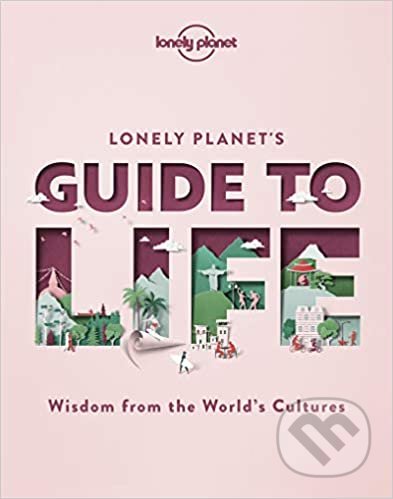 Kniha: Lonely Planet's Guide to Life (Lonely Planet). Lonely Planet, 2020 Kniha: Lonely Planet's Guide to Life (Lonely Planet). Lonely Planet, 2020