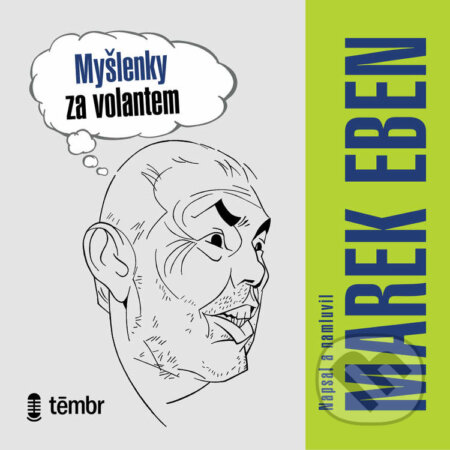 Audiokniha: Myšlenky za volantem (Marek Eben). Témbr, 2020 Audiokniha: Myšlenky za volantem (Marek Eben). Témbr, 2020