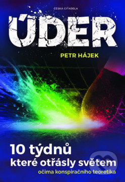 Kniha: Úder - 10 týdnů, které otřásly světem očima konspiračního teoretika (Petr Hájek). Česká citadela, 2020 Kniha: Úder - 10 týdnů, které otřásly světem očima konspiračního teoretika (Petr Hájek). Česká citadela, 2020