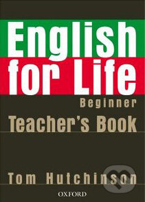Kniha: English for Life - Beginner - Teacher's Book (Tom Hutchinson). Oxford University Press, 2007 Kniha: English for Life - Beginner - Teacher's Book (Tom Hutchinson). Oxford University Press, 2007