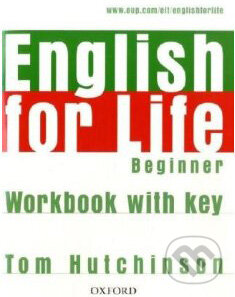 Kniha: English for Life - Beginner - Workbook with Key (Tom Hutchinson). Oxford University Press, 2007 Kniha: English for Life - Beginner - Workbook with Key (Tom Hutchinson). Oxford University Press, 2007