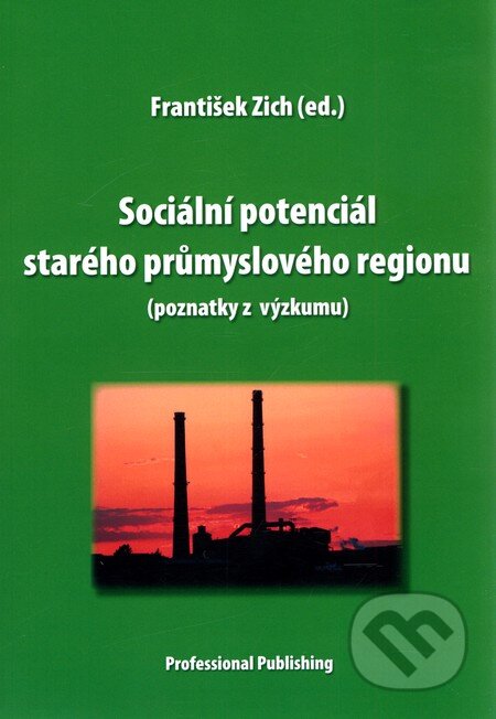 Kniha: Sociální potenciál starého průmyslového regionu (František Zich). Professional Publishing, 2010 Kniha: Sociální potenciál starého průmyslového regionu (František Zich). Professional Publishing, 2010