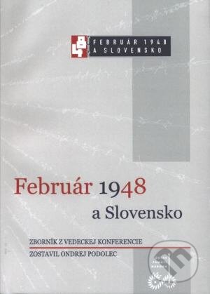 Kniha: Február 1948 a Slovensko (Ondrej Podolec). Ústav pamäti národa Kniha: Február 1948 a Slovensko (Ondrej Podolec). Ústav pamäti národa