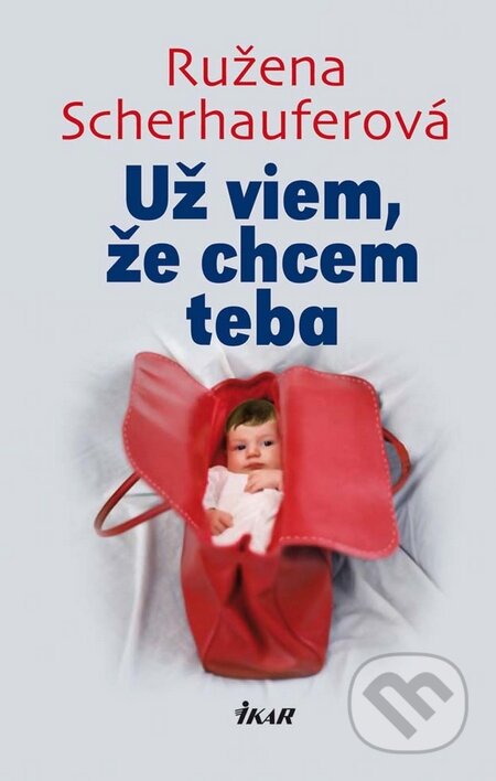Kniha: Už viem, že chcem teba (Ružena Scherhauferová). Ikar, 2010 Kniha: Už viem, že chcem teba (Ružena Scherhauferová). Ikar, 2010