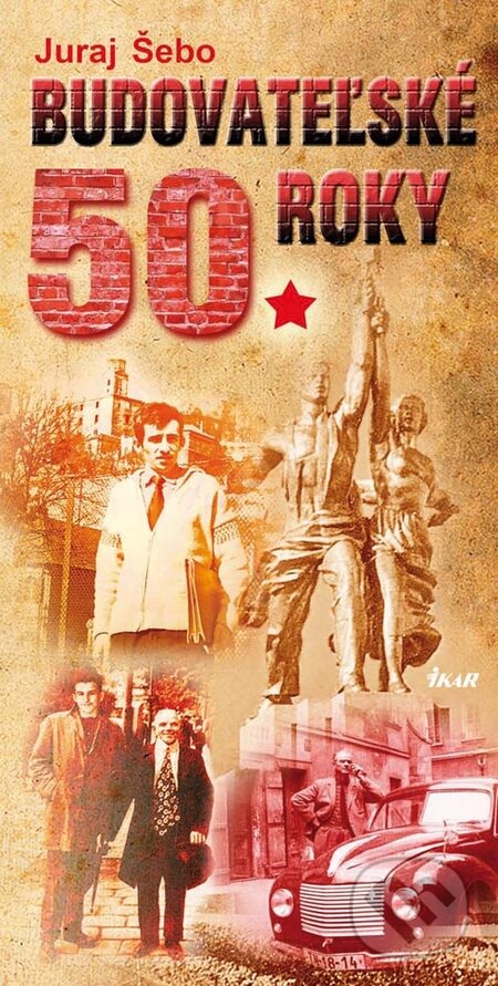 Kniha: Budovateľské 50. roky (Juraj Šebo). Ikar, 2010 Kniha: Budovateľské 50. roky (Juraj Šebo). Ikar, 2010