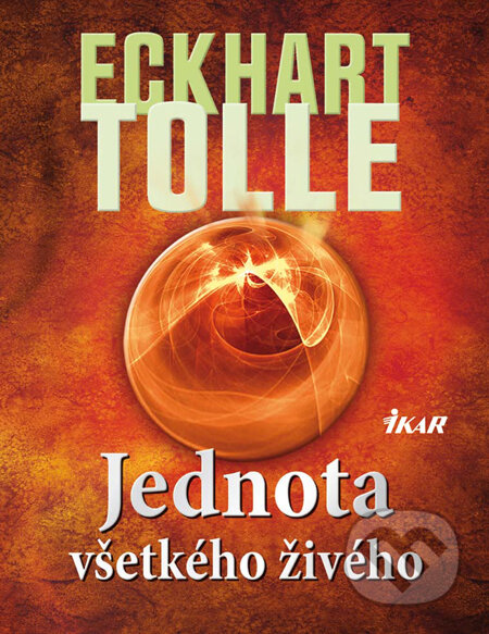 Kniha: Jednota všetkého živého (Eckhart Tolle). Ikar, 2010 Kniha: Jednota všetkého živého (Eckhart Tolle). Ikar, 2010