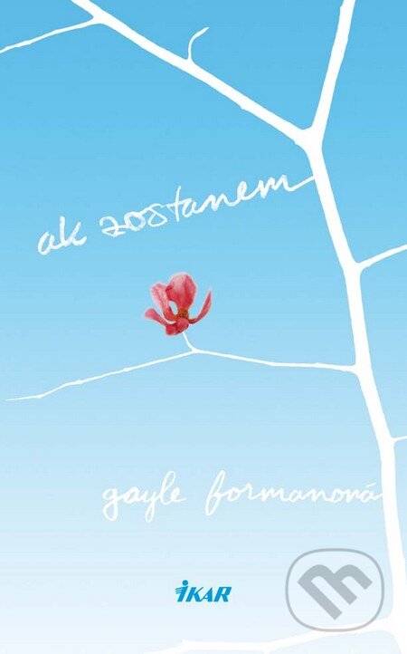 Kniha: Ak zostanem (Gayle Forman). Ikar, 2010 Kniha: Ak zostanem (Gayle Forman). Ikar, 2010
