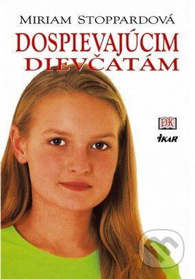 Kniha: Dospievajúcim dievčatám (Miriam Stoppardová). Ikar, 2010 Kniha: Dospievajúcim dievčatám (Miriam Stoppardová). Ikar, 2010