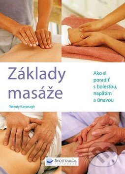 Kniha: Základy masáže (Wendy Kavanagh). Svojtka&Co., 2010 Kniha: Základy masáže (Wendy Kavanagh). Svojtka&Co., 2010