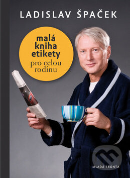Kniha: Malá kniha etikety pro rodinu (Ladislav Špaček). Mladá fronta, 2010 Kniha: Malá kniha etikety pro rodinu (Ladislav Špaček). Mladá fronta, 2010