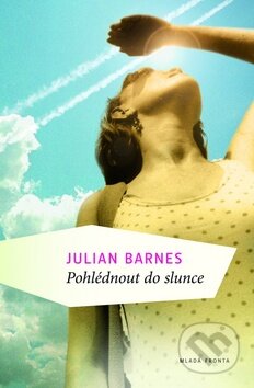 Kniha: Pohlédnout do slunce (Julian Barnes). Mladá fronta, 2010 Kniha: Pohlédnout do slunce (Julian Barnes). Mladá fronta, 2010