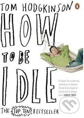 Kniha: How to be Idle (Tom Hodgkinson). Penguin Books, 2005 Kniha: How to be Idle (Tom Hodgkinson). Penguin Books, 2005
