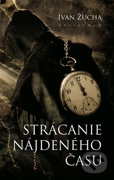 Kniha: Strácanie nájdeného času (Ivan Žucha). Kalligram, 2010 Kniha: Strácanie nájdeného času (Ivan Žucha). Kalligram, 2010