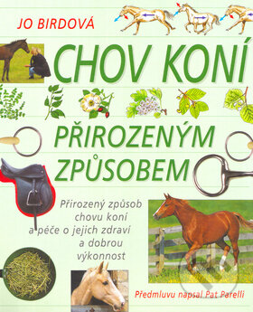 Kniha: Chov koní přirozeným způsobem (Jo Birdová). Slovart CZ, 2010 Kniha: Chov koní přirozeným způsobem (Jo Birdová). Slovart CZ, 2010