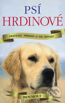 Kniha: Psí hrdinové (Ben Holt). Vyšehrad, 2010 Kniha: Psí hrdinové (Ben Holt). Vyšehrad, 2010