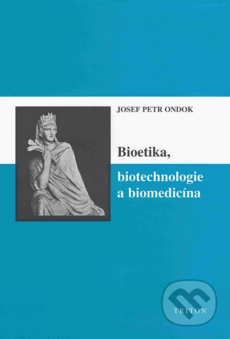 Kniha: Bioetika, biotechnologie a biomedicína (Josef Petr Ondok). Triton, 2004 Kniha: Bioetika, biotechnologie a biomedicína (Josef Petr Ondok). Triton, 2004