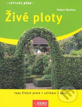 Kniha: Živé ploty (Robert Markley). Rebo, 2010 Kniha: Živé ploty (Robert Markley). Rebo, 2010