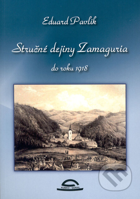 Kniha: Stručné dejiny Zamaguria do roku 1918 (Eduard Pavlík). Kubko Goral, 2009 Kniha: Stručné dejiny Zamaguria do roku 1918 (Eduard Pavlík). Kubko Goral, 2009