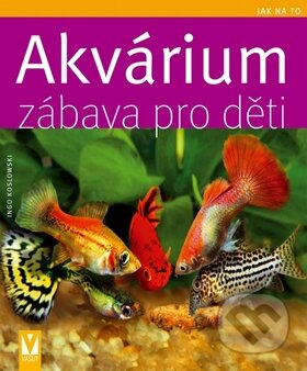 Kniha: Akvárium - Zábava pro děti (Ingo Koslowski). Vašut, 2010 Kniha: Akvárium - Zábava pro děti (Ingo Koslowski). Vašut, 2010