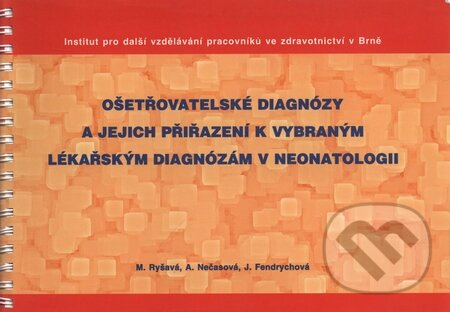 Kniha: Ošetřovatelské diagnózy a jejich přiřazení k vybraným lékařským diagnózám v neonatologii (Anna Nečasová, Jaroslava Fendrychová a Marie Ryšavá). Institut pro další vzdělávání pracovníků ve zdravotnictví, 2002 Kniha: Ošetřovatelské diagnózy a jejich přiřazení k vybraným lékařským diagnózám v neonatologii (Anna Nečasová, Jaroslava Fendrychová a Marie Ryšavá). Institut pro další vzdělávání pracovníků ve zdravotnictví, 2002