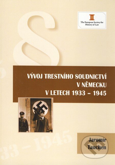 Kniha: Vývoj trestního soudnictví v Německu v letech 1933 - 1945 (Jaromír Tauchen). The European Society for History of Law, 2010 Kniha: Vývoj trestního soudnictví v Německu v letech 1933 - 1945 (Jaromír Tauchen). The European Society for History of Law, 2010