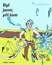 Kniha: Byl jsem při tom (Jerzy Kosinski). Dokořán, 2010 Kniha: Byl jsem při tom (Jerzy Kosinski). Dokořán, 2010