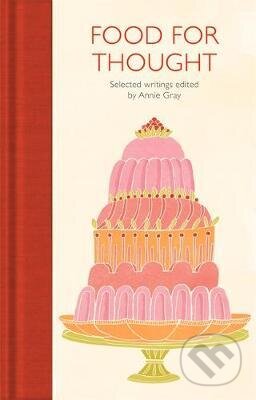 Kniha: Food for Thought : Selected Writings (Annie Gray). Pan Macmillan, 2020 Kniha: Food for Thought : Selected Writings (Annie Gray). Pan Macmillan, 2020
