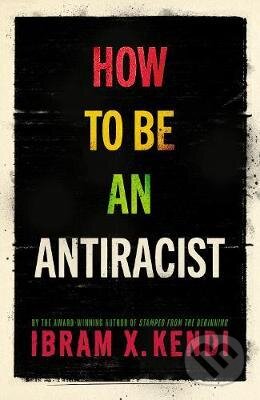 Kniha: How To Be an Antiracist (Ibram X. Kendi). Vintage, 2019 Kniha: How To Be an Antiracist (Ibram X. Kendi). Vintage, 2019