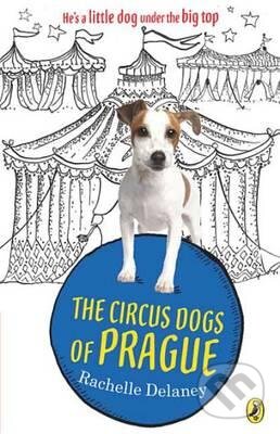 Kniha: The Circus Dogs of Prague (Rachelle Delaney). Puffin Books, 2014 Kniha: The Circus Dogs of Prague (Rachelle Delaney). Puffin Books, 2014