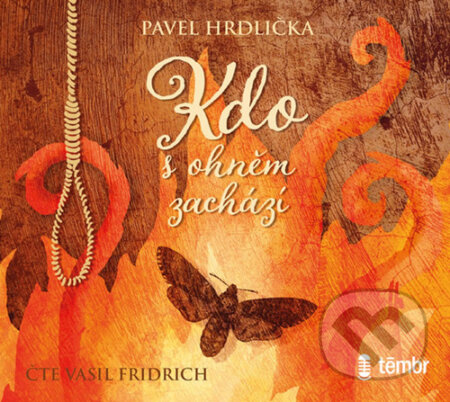 Audiokniha: Kdo s ohněm zachází (Pavel Hrdlička). Témbr, 2020 Audiokniha: Kdo s ohněm zachází (Pavel Hrdlička). Témbr, 2020