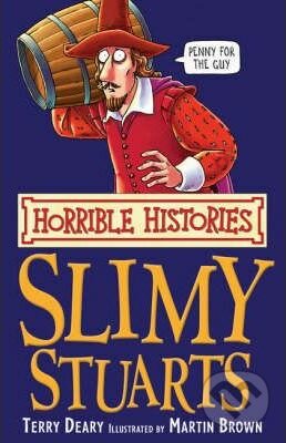Kniha: Horrible Histories: Slimy Stuarts (Terry Deary). Scholastic, 2007 Kniha: Horrible Histories: Slimy Stuarts (Terry Deary). Scholastic, 2007