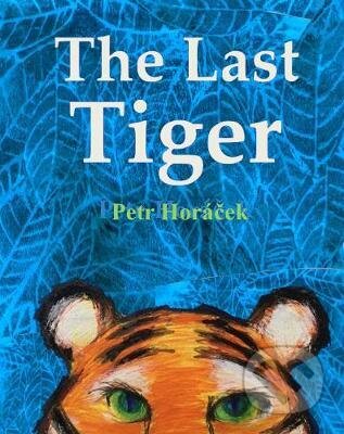 Kniha: The Last Tiger (Petr Horáček). Otter-Barry Books, 2020 Kniha: The Last Tiger (Petr Horáček). Otter-Barry Books, 2020