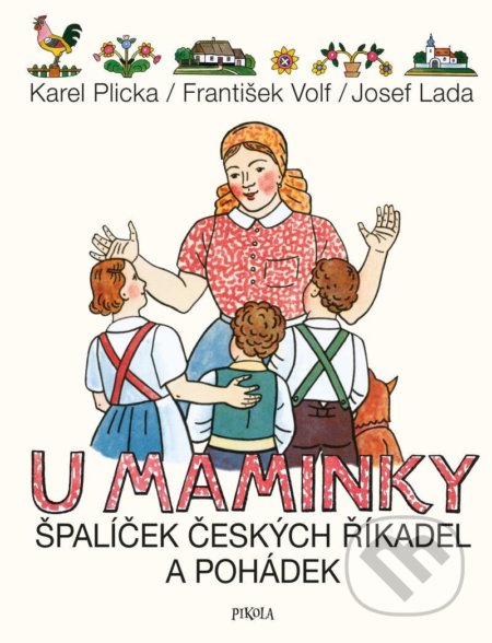Kniha: U maminky: Špalíček českých říkadel a pohádek (František Volf, Karel Plicka a Josef Lada). Pikola, 2020 Kniha: U maminky: Špalíček českých říkadel a pohádek (František Volf, Karel Plicka a Josef Lada). Pikola, 2020
