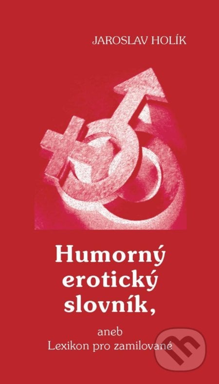 Humorný erotický slovník, aneb Lexikon pro zamilované - Jaroslav Holík, Holík Jaroslav, 2020